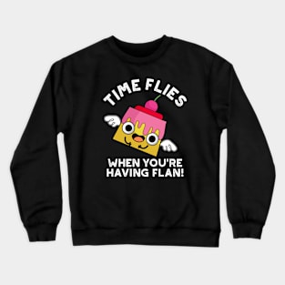 Time Flies When You're Having Flan Food Pun Crewneck Sweatshirt